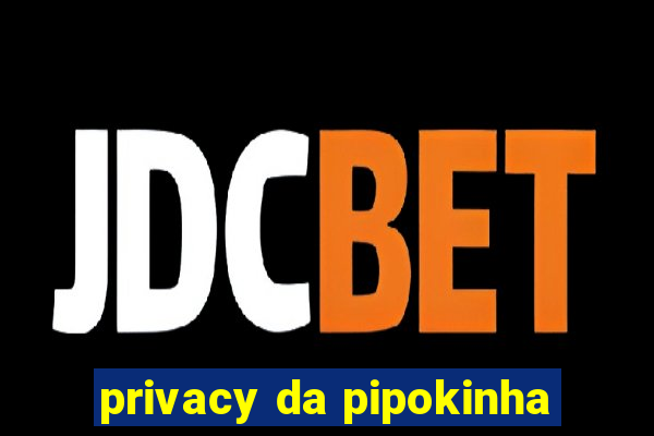 privacy da pipokinha